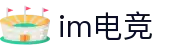 IM电竞 - 中国官方认证体育赛事直播平台